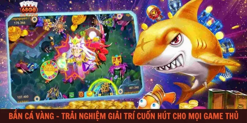Bắn cá vàng – Trải nghiệm giải trí cuốn hút cho mọi game thủ