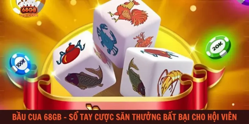 Bầu Cua 68gb – Sổ tay cược săn thưởng bất bại cho hội viên