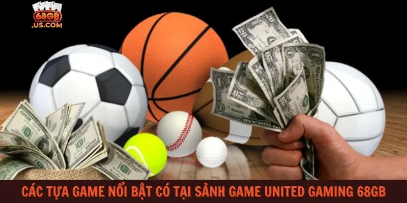 Các tựa game nổi bật có tại sảnh game United Gaming 68gb