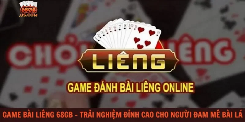 Game bài liêng 68gb – Trải nghiệm đỉnh cao cho người đam mê bài lá