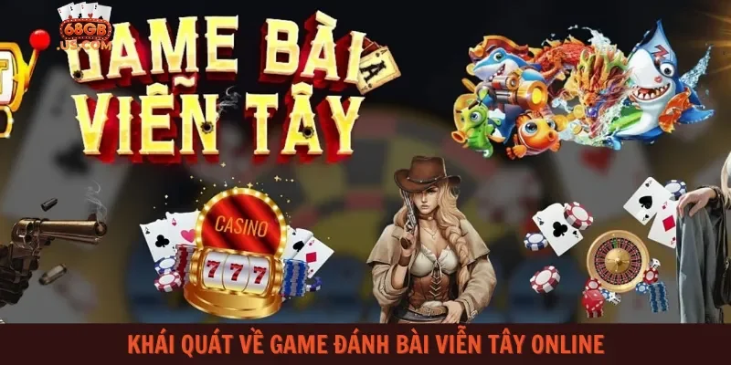 Khái quát về game đánh bài Viễn Tây online