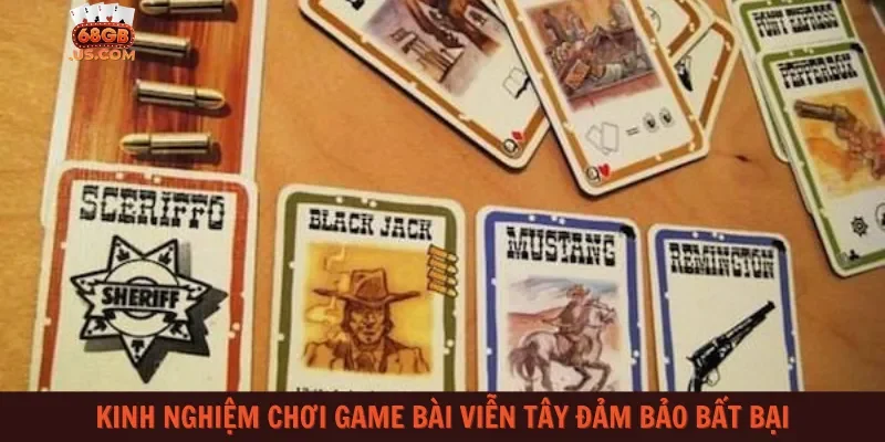 Kinh nghiệm chơi game bài Viễn Tây đảm bảo bất bại