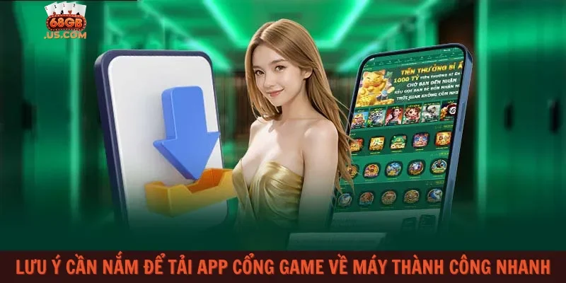 Lưu ý cần nắm để tải app cổng game về máy thành công nhanh